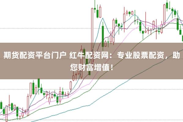 期货配资平台门户 红牛配资网：专业股票配资，助您财富增值！
