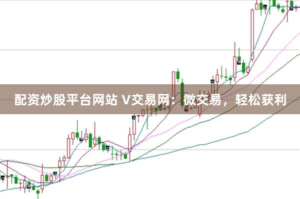 配资炒股平台网站 V交易网：微交易，轻松获利