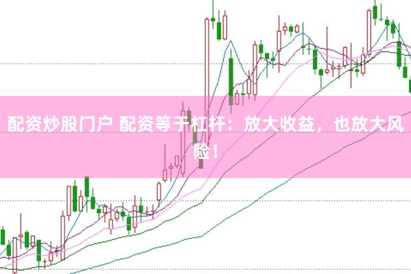 配资炒股门户 配资等于杠杆：放大收益，也放大风险！