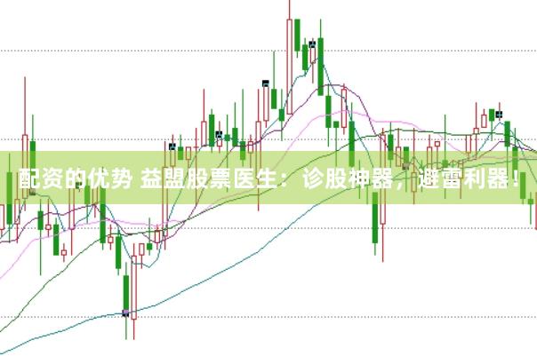 配资的优势 益盟股票医生：诊股神器，避雷利器！