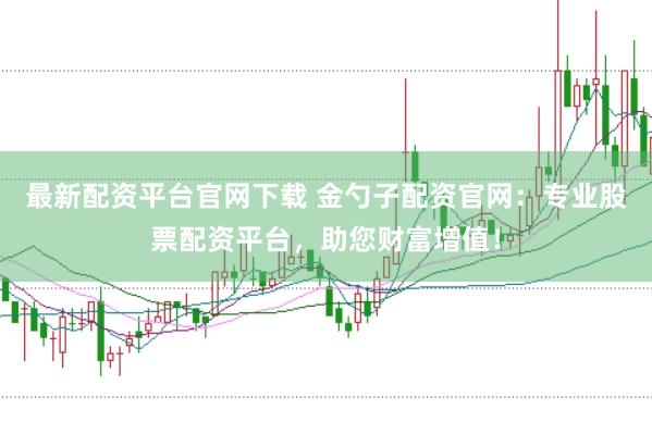 最新配资平台官网下载 金勺子配资官网：专业股票配资平台，助您财富增值！