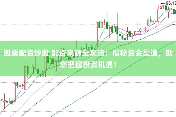 股票配资炒股 配资来源全攻略：揭秘资金渠道，助您把握投资机遇！