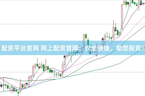 配资平台官网 网上配资官网：安全便捷，助您投资！