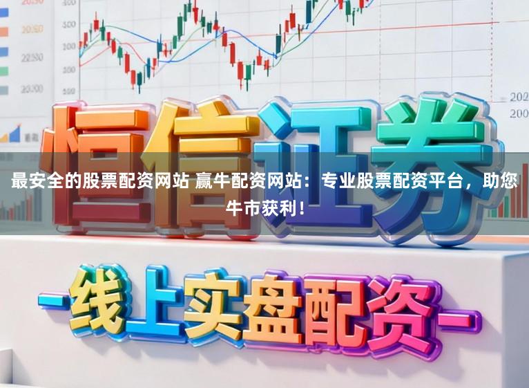 最安全的股票配资网站 赢牛配资网站:专业股票配资平台,助您牛市获利!