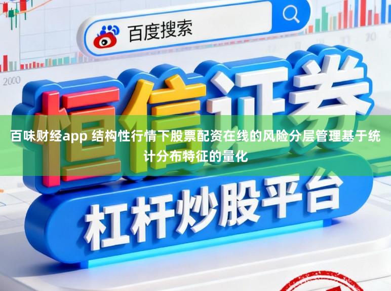 百味财经app 结构性行情下股票配资在线的风险分层管理基于统计分布特征的量化