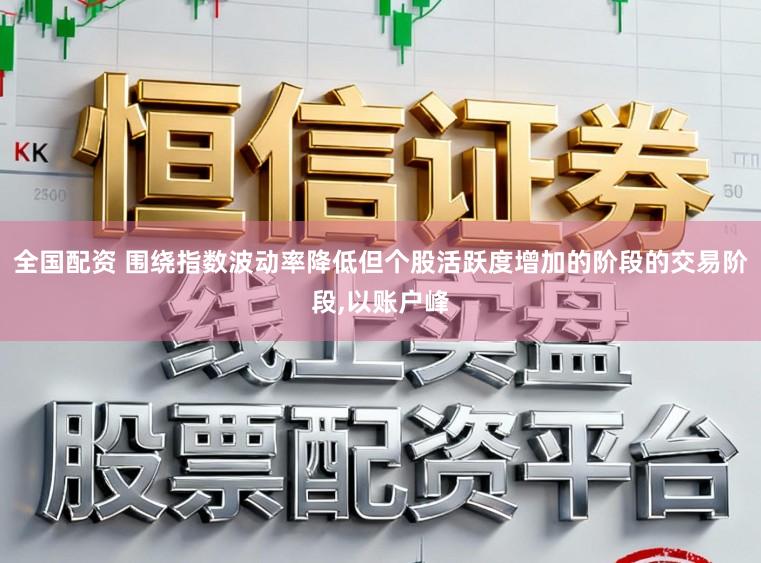 全国配资 围绕指数波动率降低但个股活跃度增加的阶段的交易阶段，以账户峰