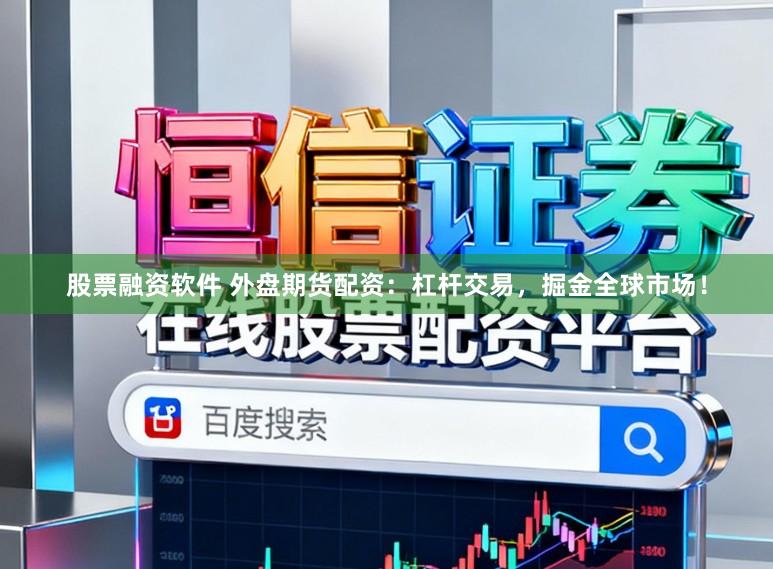 股票融资软件 外盘期货配资:杠杆交易,掘金全球市场!