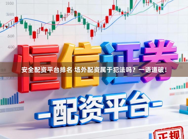 安全配资平台排名 场外配资属于犯法吗？一语道破！