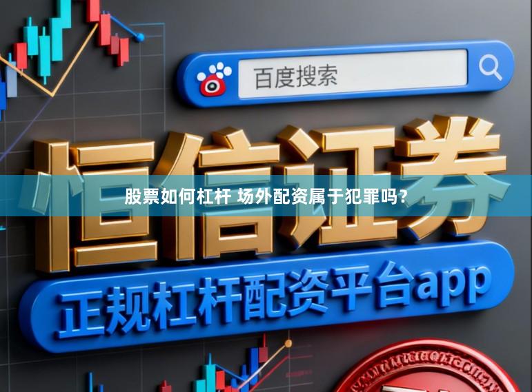 股票如何杠杆 场外配资属于犯罪吗？