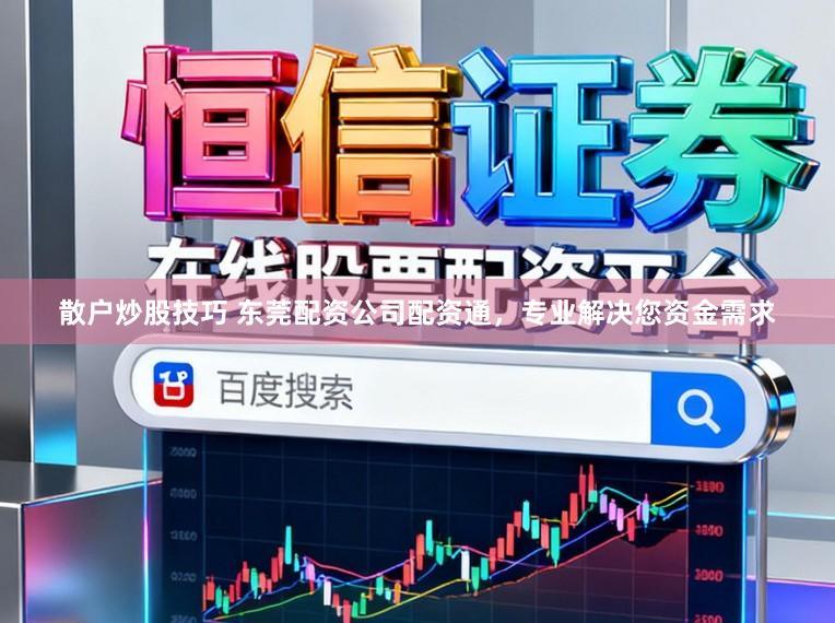 散户炒股技巧 东莞配资公司配资通,专业解决您资金需求