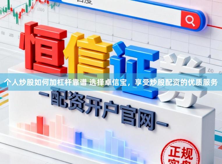个人炒股如何加杠杆靠谱 选择卓信宝，享受炒股配资的优质服务