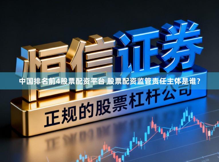 中国排名前4股票配资平台 股票配资监管责任主体是谁？