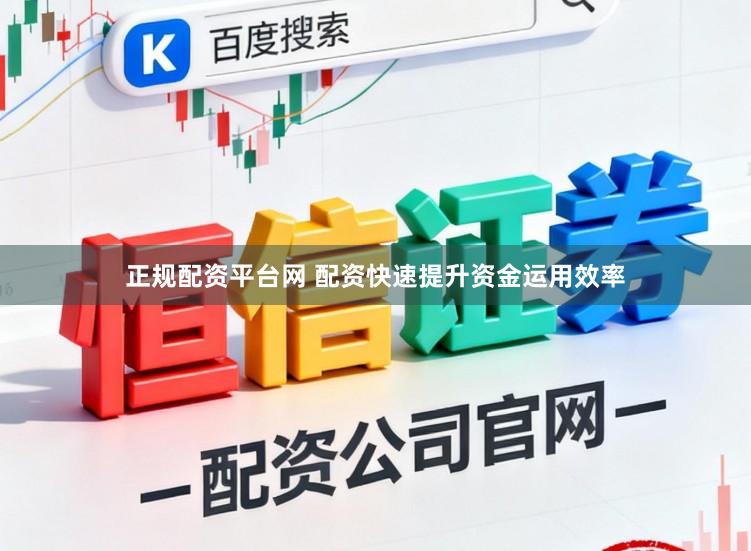 正规配资平台网 配资快速提升资金运用效率