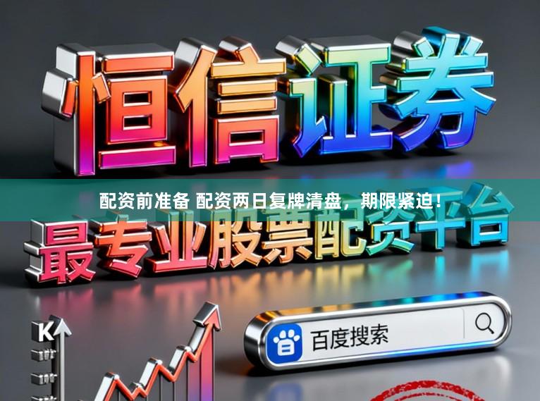 配资前准备 配资两日复牌清盘，期限紧迫！