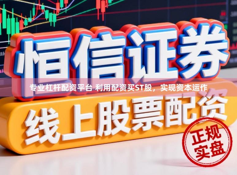 专业杠杆配资平台 利用配资买ST股，实现资本运作