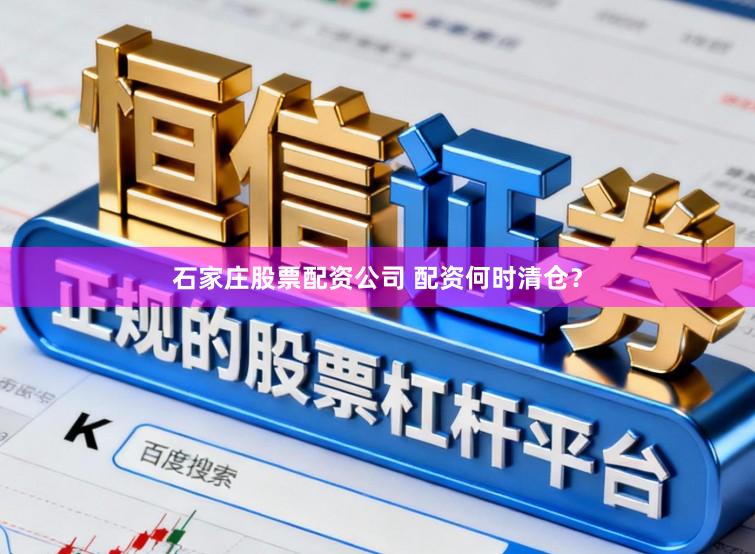 石家庄股票配资公司 配资何时清仓？