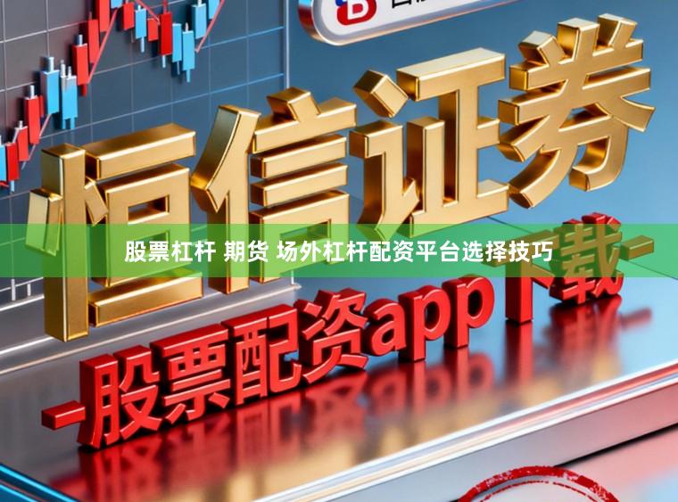 股票杠杆 期货 场外杠杆配资平台选择技巧