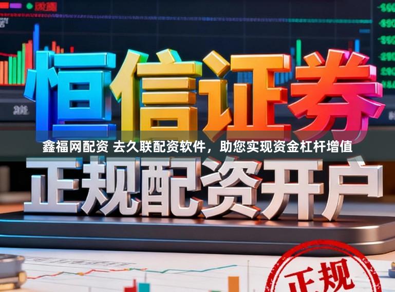 鑫福网配资 去久联配资软件，助您实现资金杠杆增值