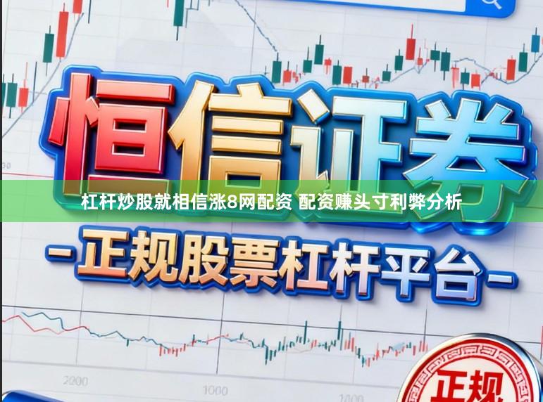 杠杆炒股就相信涨8网配资 配资赚头寸利弊分析