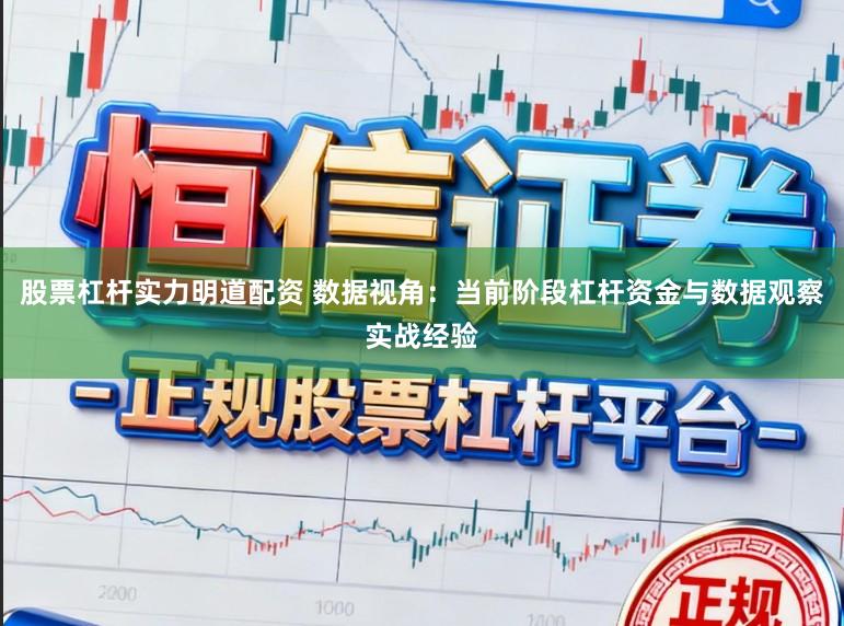 股票杠杆实力明道配资 数据视角：当前阶段杠杆资金与数据观察实战经验