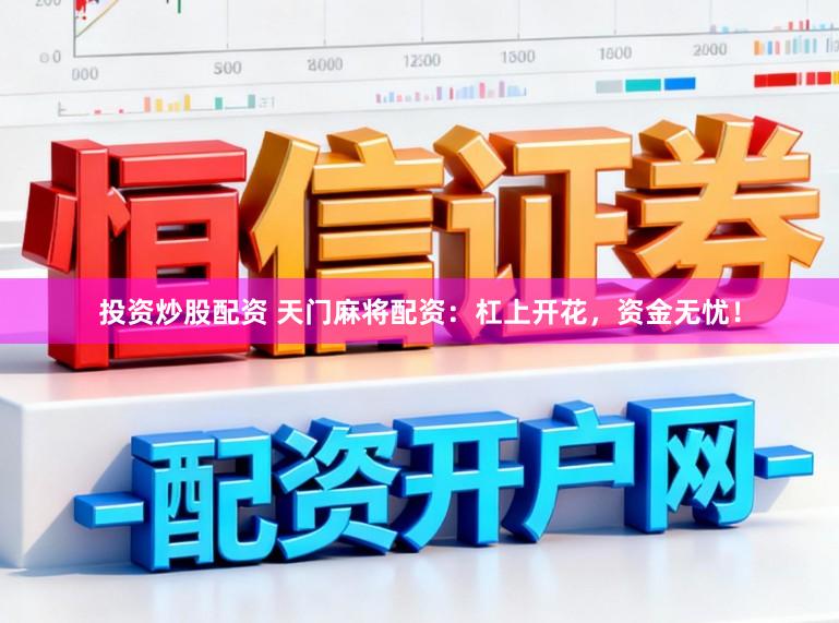 投资炒股配资 天门麻将配资：杠上开花，资金无忧！