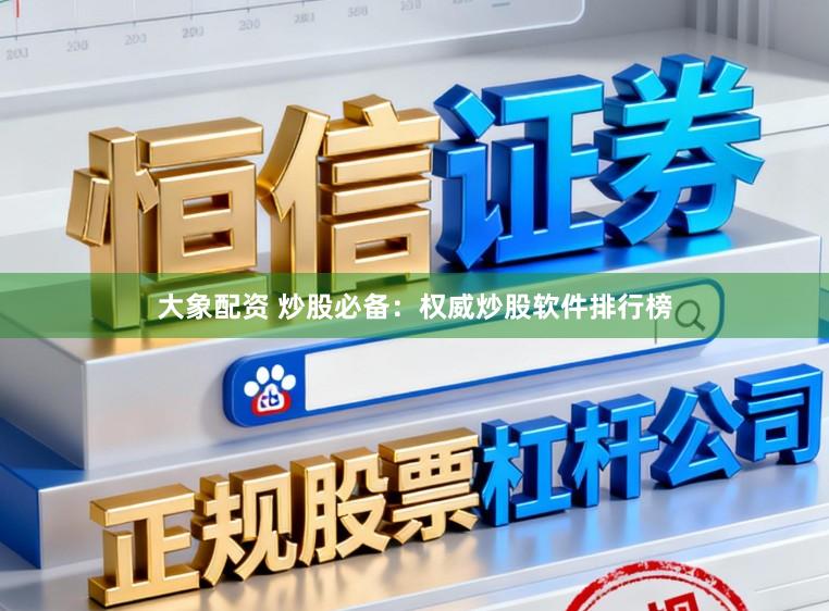 大象配资 炒股必备：权威炒股软件排行榜